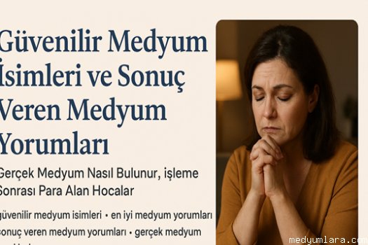 Güvenilir bir medyum bulmak, doğru referans toplamak, yorumları eleştirel okumak ve işlem sonrası ek ücret taleplerine k...