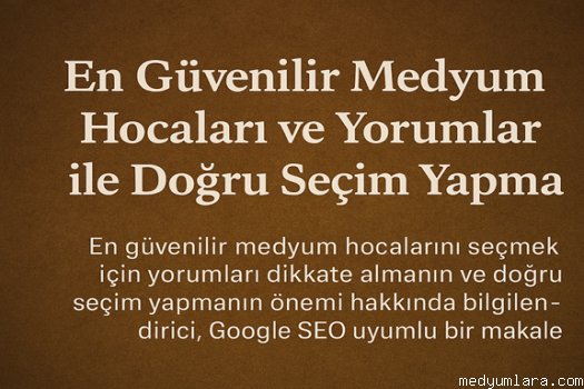 En Güvenilir Medyum Hocaları ve Yorumlar ile Doğru Seçim Yapma
