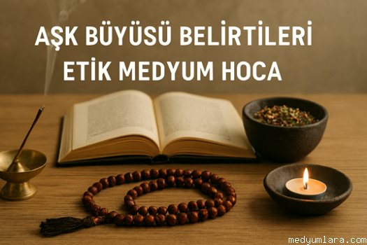 Aşk büyüsü belirtileri, etik medyum hoca desteği ve bozma yöntemleriyle özgür iradeyi koruma yolları.
        