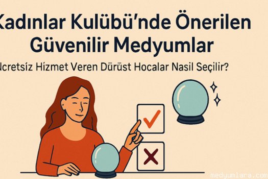 Kadınlar Kulübü’nde Önerilen Güvenilir Medyumlar: Ücretsiz Hizmet Veren Dürüst Hocalar Nasıl Seçilir?